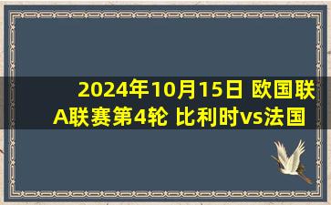 2024年10月15日 欧国联A联赛第4轮 比利时vs法国 全场录像